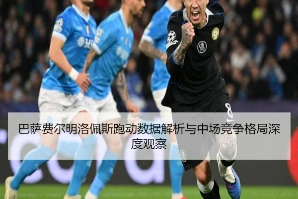 巴萨费尔明洛佩斯跑动数据解析与中场竞争格局深度观察