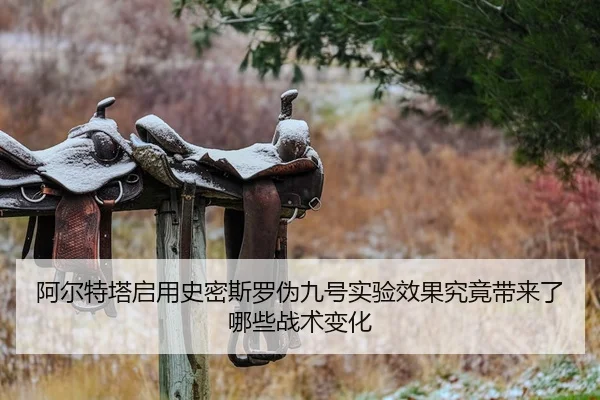 阿尔特塔启用史密斯罗伪九号实验效果究竟带来了哪些战术变化